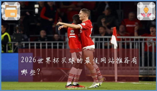 2026世界杯买球的最佳网站推荐有哪些？