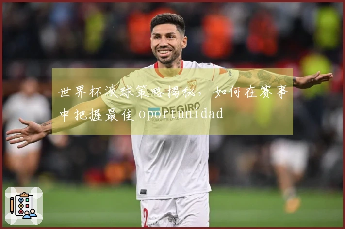世界杯滚球策略揭秘，如何在赛事中把握最佳 oportunidad